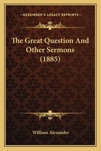 The Great Question And Other Sermons (1885)