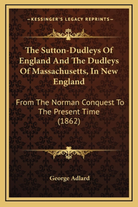 The Sutton-Dudleys Of England And The Dudleys Of Massachusetts, In New England