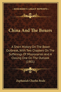 China And The Boxers: A Short History On The Boxer Outbreak, With Two Chapters On The Sufferings Of Missionaries And A Closing One On The Outlook (1901)