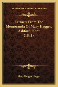 Extracts From The Memoranda Of Mary Hagger, Ashford, Kent (1841)
