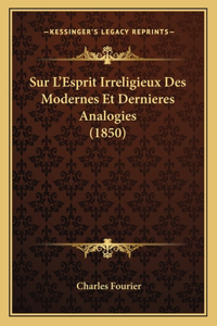 Sur L'Esprit Irreligieux Des Modernes Et Dernieres Analogies (1850)