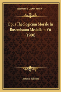 Opus Theologicum Morale In Busembaum Medullam V6 (1900)