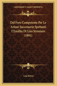 Del Foro Competente Per Le Azioni Successorie Spettanti L'Eredita Di Uno Straniero (1891)