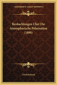 Beobachtungen Uber Die Atmospharische Polarisation (1890)