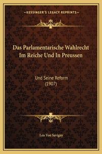 Das Parlamentarische Wahlrecht Im Reiche Und In Preussen