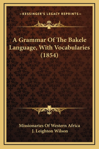 Grammar Of The Bakele Language, With Vocabularies (1854)