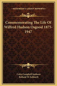 Commemorating The Life Of Wilfred Hudson Osgood 1875-1947