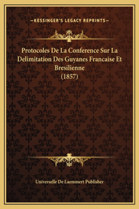 Protocoles De La Conference Sur La Delimitation Des Guyanes Francaise Et Bresilienne (1857)