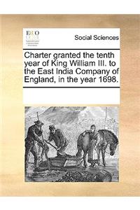 Charter Granted the Tenth Year of King William III. to the East India Company of England, in the Year 1698.