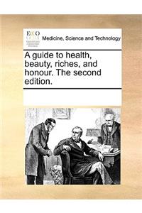 A guide to health, beauty, riches, and honour. The second edition.