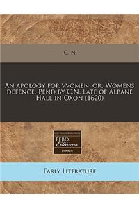 An Apology for Vvomen: Or, Womens Defence. Pend by C.N. Late of Albane Hall in Oxon (1620)