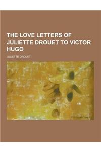 The Love Letters of Juliette Drouet to Victor Hugo