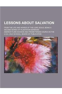 Lessons about Salvation; From the Life and Words of the Lord Jesus. Being a Second Series of Plantation Sermons