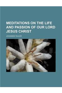 Meditations on the Life and Passion of Our Lord Jesus Christ