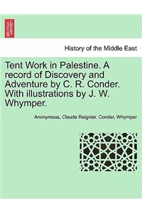 Tent Work in Palestine. a Record of Discovery and Adventure by C. R. Conder. with Illustrations by J. W. Whymper.