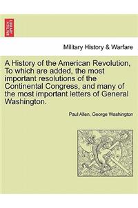 History of the American Revolution, to Which Are Added, the Most Important Resolutions of the Continental Congress, and Many of the Most Important