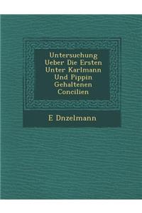 Untersuchung Ueber Die Ersten Unter Karlmann Und Pippin Gehaltenen Concilien