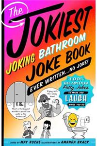 Jokiest Joking Bathroom Joke Book Ever Written . . . No Joke!