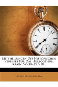Mittheilungen Des Historischen Vereines Für Das Herzogthum Krain, Volumes 6-10...
