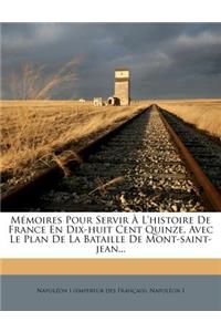 Mémoires Pour Servir À L'histoire De France En Dix-huit Cent Quinze, Avec Le Plan De La Bataille De Mont-saint-jean...