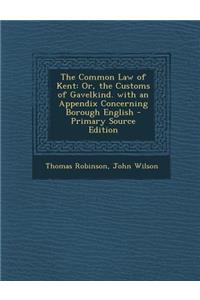 Common Law of Kent: Or, the Customs of Gavelkind. with an Appendix Concerning Borough English