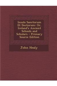 Insula Sanctorum Et Doctorum: Or, Ireland's Ancient Schools and Scholars