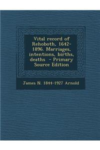 Vital Record of Rehoboth, 1642-1896. Marriages, Intentions, Births, Deaths