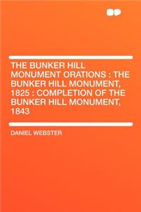 The Bunker Hill Monument Orations: The Bunker Hill Monument, 1825: Completion of the Bunker Hill Monument, 1843