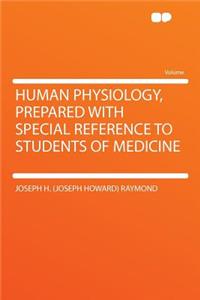Human Physiology, Prepared with Special Reference to Students of Medicine
