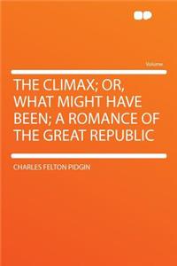 The Climax; Or, What Might Have Been; A Romance of the Great Republic
