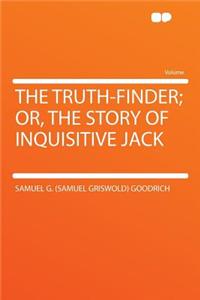 The Truth-Finder; Or, the Story of Inquisitive Jack