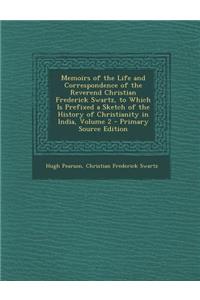 Memoirs of the Life and Correspondence of the Reverend Christian Frederick Swartz, to Which Is Prefixed a Sketch of the History of Christianity in India, Volume 2