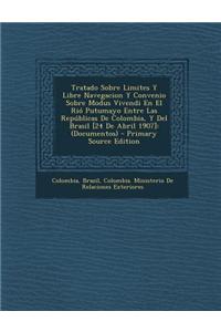 Tratado Sobre Limites y Libre Navegacion y Convenio Sobre Modus Vivendi En El Rio Putumayo Entre Las Republicas de Colombia, y del Brasil [24 de Abril 1907]