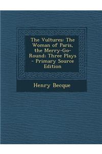 The Vultures: The Woman of Paris, the Merry-Go-Round; Three Plays