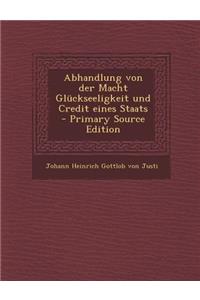 Abhandlung Von Der Macht Gluckseeligkeit Und Credit Eines Staats - Primary Source Edition
