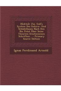 D[okto]r Jos. Gall's System Des Gehirn- Und Schadelbaues Nach Den Bis Jetzt Uber Seine Theorien Erschienenen Schriften... - Primary Source Edition