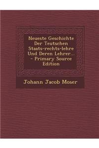 Neueste Geschichte Der Teutschen Staats-Rechts-Lehre Und Deren Lehrer...