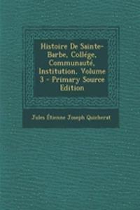Histoire de Sainte-Barbe, College, Communaute, Institution, Volume 3 - Primary Source Edition