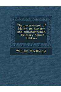 The Government of Maine; Its History and Administration - Primary Source Edition