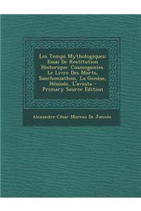 Les Temps Mythologiques: Essai de Restitution Historique. Cosmogonies. Le Livre Des Morts, Sanchoniathon, La Genese, Hesiode, L'Avesta