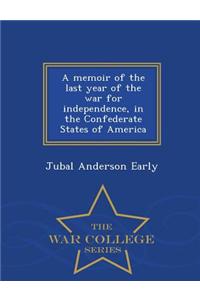 Memoir of the Last Year of the War for Independence, in the Confederate States of America - War College Series