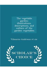 The Vegetable Garden; Illustrations, Descriptions, and Culture of the Garden Vegetables - Scholar's Choice Edition