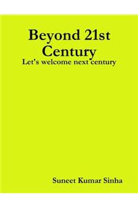 Beyond 21st Century