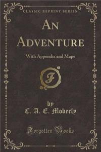 An Adventure: With Appendix and Maps (Classic Reprint)