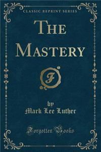 The Mastery (Classic Reprint)