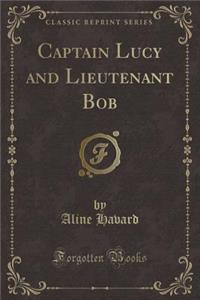 Captain Lucy and Lieutenant Bob (Classic Reprint)