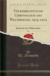 Vï¿½lkerrechtliche Chronologie Des Weltkrieges, 1914-1919, Vol. 7: Jahrbuch Des Vï¿½lkerrechts (Classic Reprint)