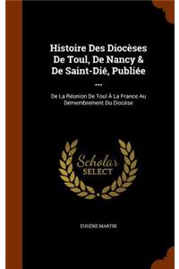 Histoire Des Diocèses De Toul, De Nancy & De Saint-Dié, Publiée ...