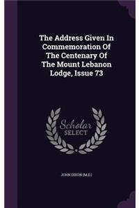 The Address Given in Commemoration of the Centenary of the Mount Lebanon Lodge, Issue 73