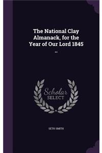 National Clay Almanack, for the Year of Our Lord 1845 ..